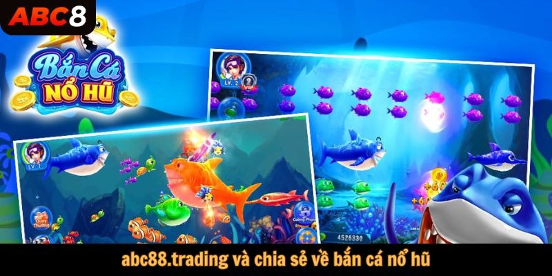 abc88.trading chia sẻ về bắn cá nổ hũ