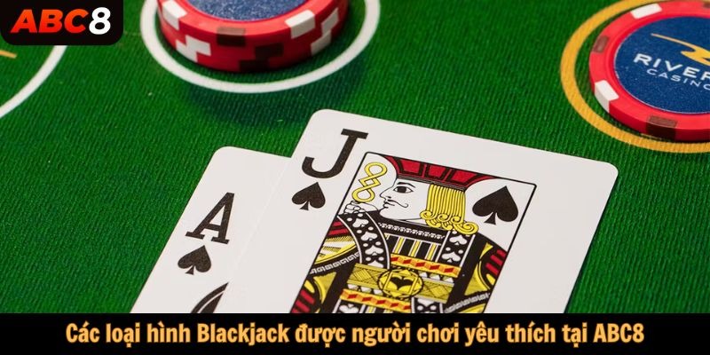 Các loại hình Blackjack được người chơi yêu thích tại ABC8