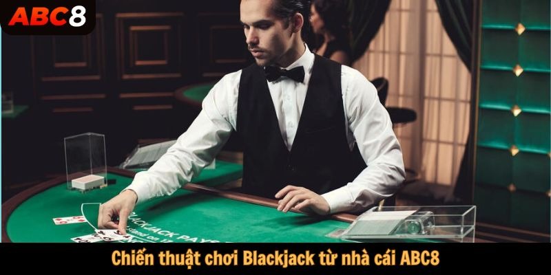 Chiến thuật chơi Blackjack từ nhà cái ABC8