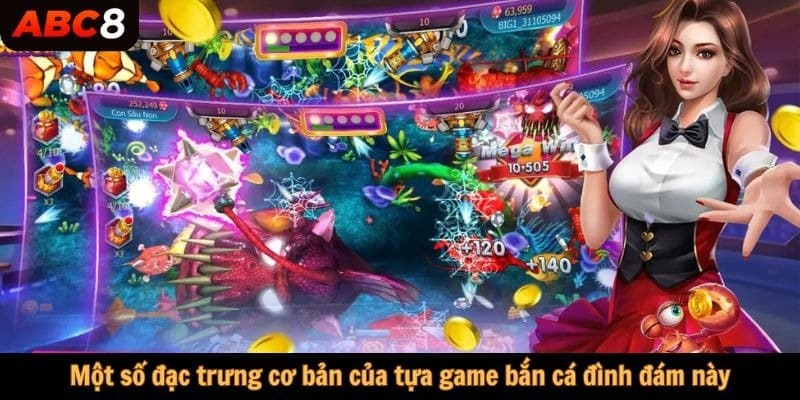 Một số đặc trưng cơ bản của tựa game bắn cá đình đám này