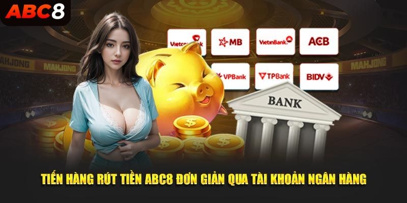 Tiến hành rút tiền ABC8 đơn giản qua tài khoản ngân hàng 