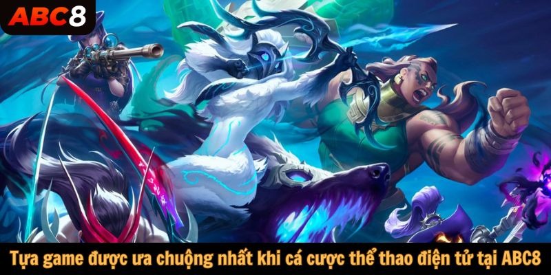 Tựa game được ưa chuộng nhất khi cá cược thể thao điện tử tại ABC8