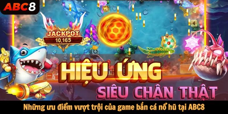 Những ưu điểm vượt trội của game bắn cá nổ hũ tại ABC8