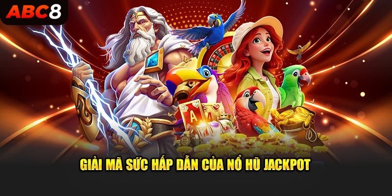 Giải mã sức hấp dẫn của nổ hũ Jackpot