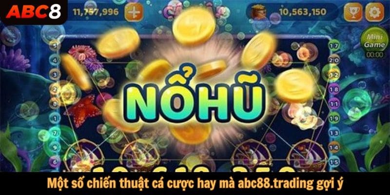 Một số chiến thuật cá cược hay mà abc88.trading gợi ý