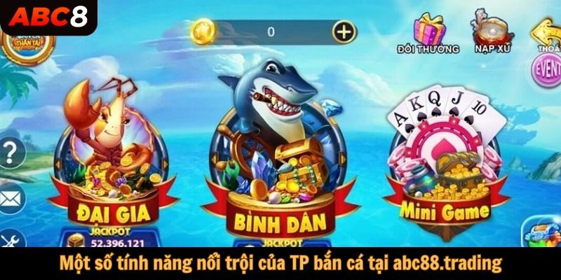 Một số tính năng nổi trội của TP bắn cá tại abc88.trading